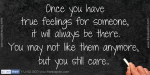 Once you have true feelings for someone, it will always be there. You ...