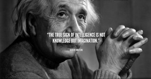 ... intelligence is not knowledge but imagination. Albert Einstein #Quote