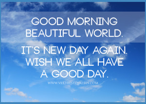 Good morning beautiful world. It's new day again. Wish we all have a ...