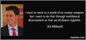 ... multilateral disarmament so that we all disarm together. - Ed Miliband