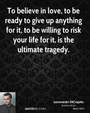 be ready to give up anything for it, to be willing to risk your life ...