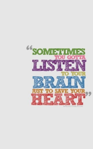 ... your brain just to save your heart. #quotes #life #love #heart #brain