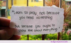 Learn to pray, not because you need something, but because you ought ...