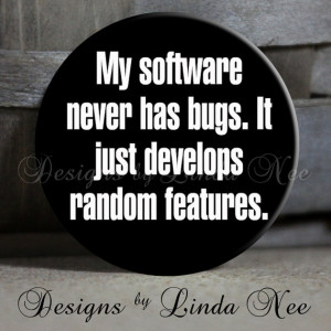 My software never has bugs. It just develops random features. on Black ...