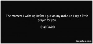 The moment I wake up Before I put on my make-up I say a little prayer ...