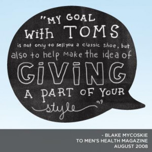 ... Mycoskie style give giving goal TOMS help idea One for One movement