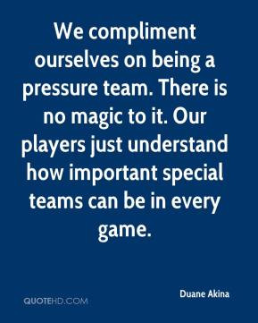 We Compliment Ourselves On Being a Pressure Team. There Is No Magic To ...