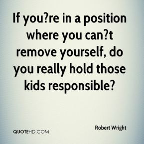 Hold yourself responsible for a higher standard than anybody expects ...