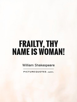 Frailty, thy name is woman! Picture Quote #1
