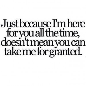 Don't take me for granted :/ -annmariey