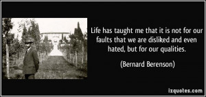 Life has taught me that it is not for our faults that we are disliked ...