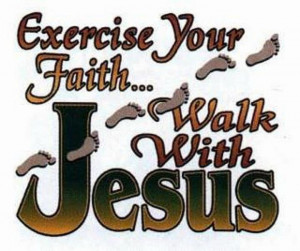 Exercise your FAITH...Walk with JESUS