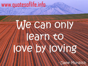 ... only-learn-to-love-by-loving-Dame-Iris-Murdoch-love-picture-quote1.jpg