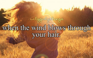 When the wind blows through my hair, I feel my soul blossom...