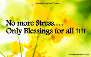 No more Stress..Only Blessings for all ~ Blessing Quote