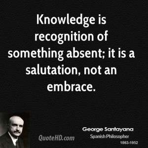 Knowledge is recognition of something absent; it is a salutation, not ...