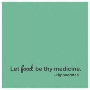 let food be thy medicine -Hippocrates