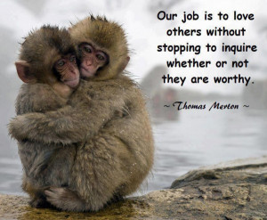 ... love others without stopping to inquire whether or not they are worthy