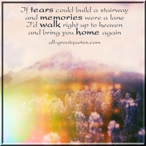 If tears could build a stairway and memories were a lane – In Loving ...