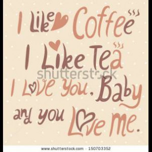 like coffee I like tea I love you, baby, and you love me