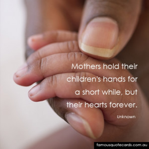Mothers hold their childrens hands for a short while, but their hearts ...