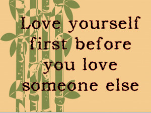 This quotes about love is true to the T! You must always love yourself ...