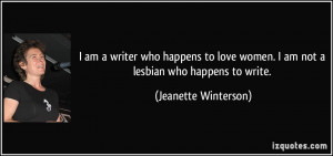 ... women. I am not a lesbian who happens to write. - Jeanette Winterson