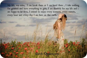 ... my life and I am happy to be alive, I intend to enjoy every moment