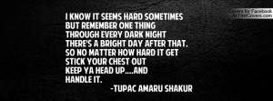 ... YOUR CHEST OUTKEEP YA HEAD UP....ANDHANDLE IT. -TUPAC AMARU SHAKUR