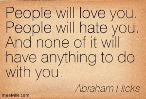 People will love you. People will hate you. And none of it will have ...