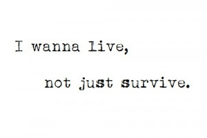 Wanna Live Not Just Survive