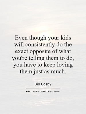 Even though your kids will consistently do the exact opposite of what ...
