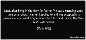 ... school first and then to the Naval Test Pilots School. - Mark Kelly