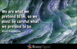 We are what we pretend to be, so we must be careful what we pretend to ...