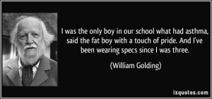 ... pride. And I've been wearing specs since I was three. - William