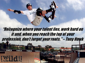 ... quote from skateboard legend Tony Hawk! Here is what Tony Hawk has to
