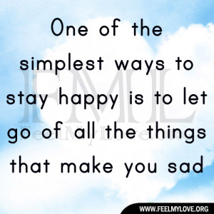 ... ways to stay happy is to let go of all the things that make you sad