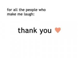 For all the people who make me laugh: thank you♥ - Tumblr Quotes ...
