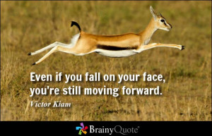 ... if you fall on your face, you're still moving forward. - Victor Kiam