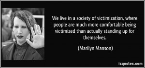 society of victimization, where people are much more comfortable being ...