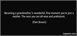 Becoming a grandmother is wonderful. One moment you're just a mother ...