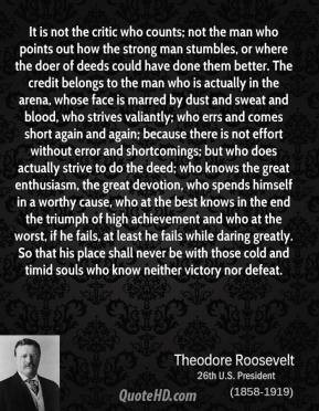 Theodore Roosevelt - It is not the critic who counts; not the man who ...