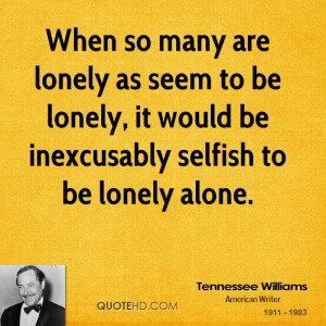 When so many are lonely as seem to be lonely, it would be inexcusably ...