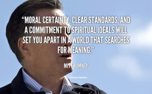 quote-Mitt-Romney-moral-certainty-clear-standards-and-a-commitment ...