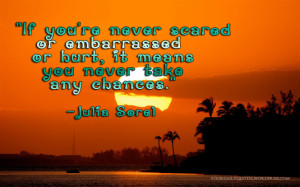If You’re Never Scared of Embarrassed of Hurt ~ Fear Quote