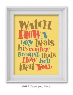 Watch how a boy treats his mother because that's how he'll treat you ...