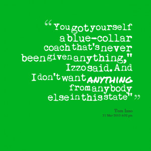 Quotes Picture: you got yourself a bluecollar coach that's never been ...