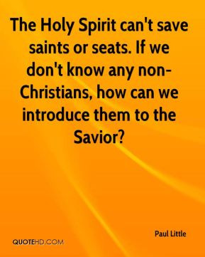 Paul Little - The Holy Spirit can't save saints or seats. If we don't ...