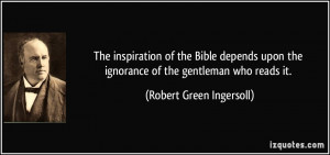 The inspiration of the Bible depends upon the ignorance of the ...