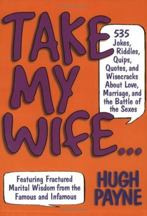 Take My Wife 523 Jokes, Riddles, Quips, Quotes and Wisecracks About ...